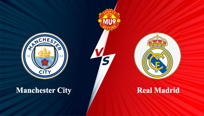 Nhận định Manchester City vs Real Madrid UEFA CHAMPIONS 